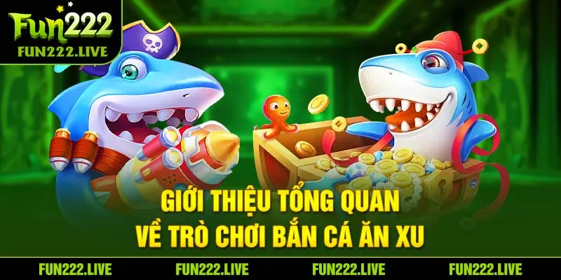 Giới thiệu tổng quan về trò chơi bắn cá ăn xu